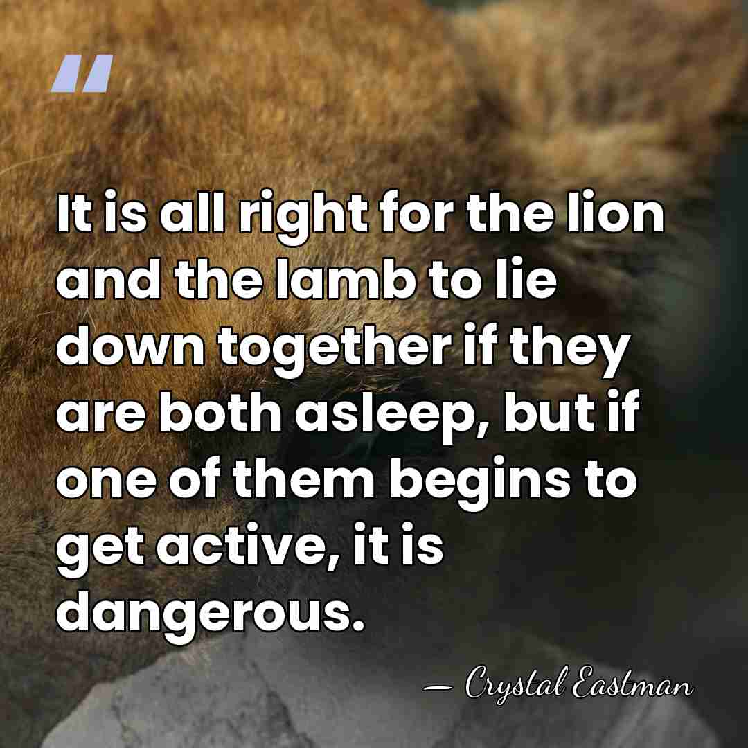 It is all right for the lion and the lamb to lie&hellip; - Crystal Eastman