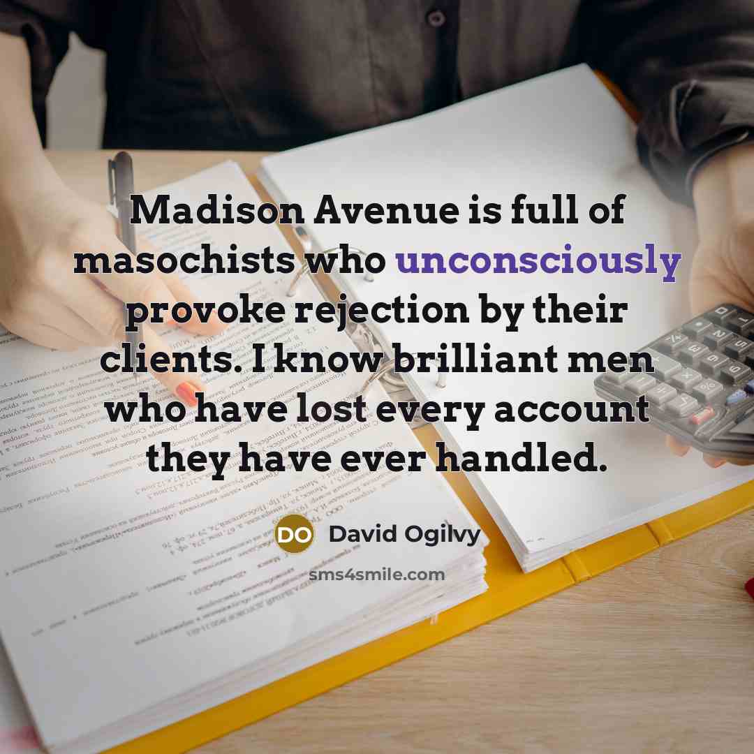 “Madison Avenue is full of masochists who unconsciously provoke rejection…” quote by David Ogilvy