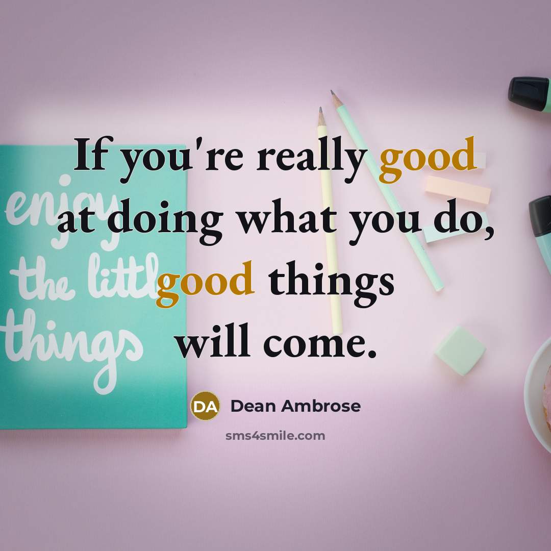 “If you're really good at doing what you do, good…” quote by Dean Ambrose