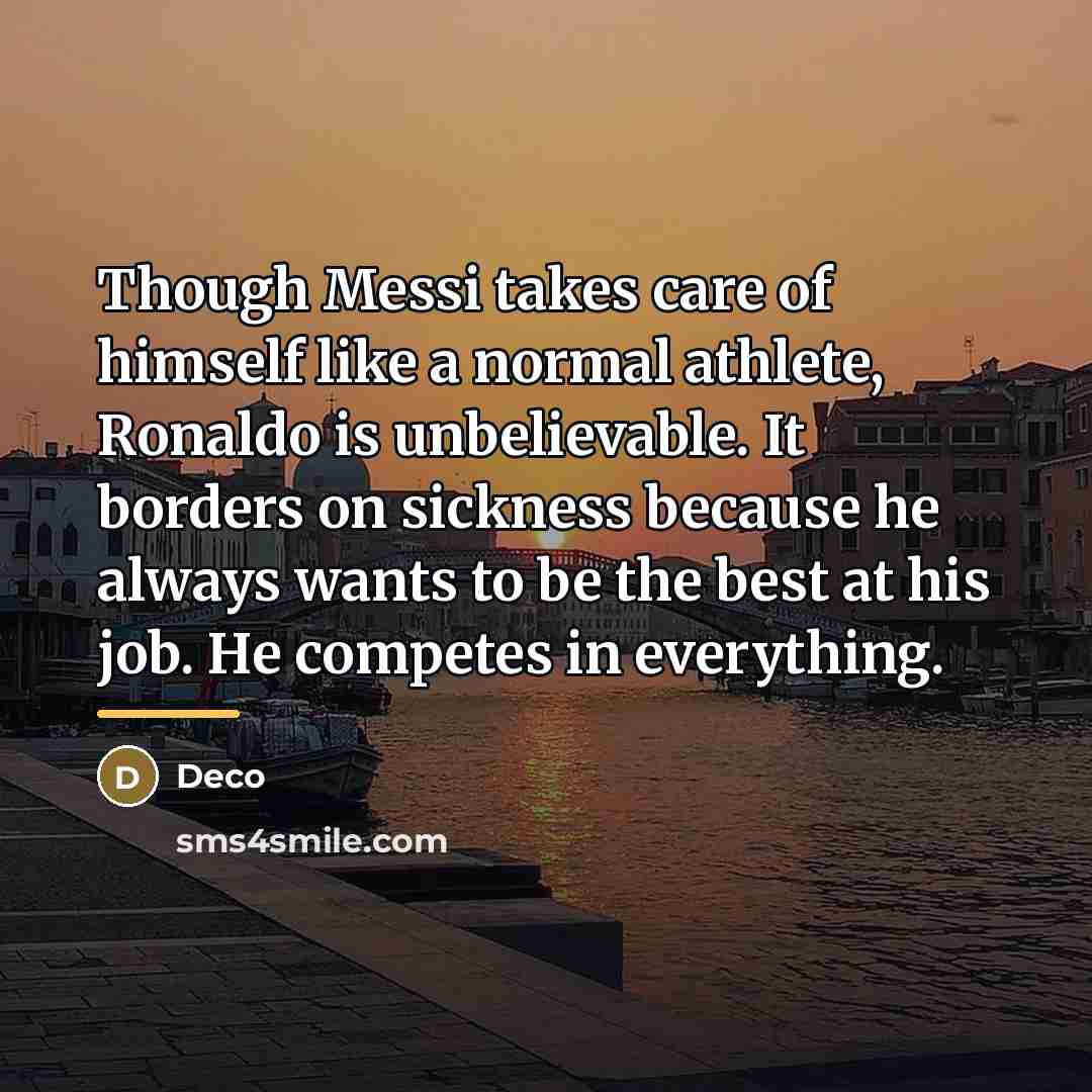 “Though Messi takes care of himself like a normal athlete,…” quote by Deco
