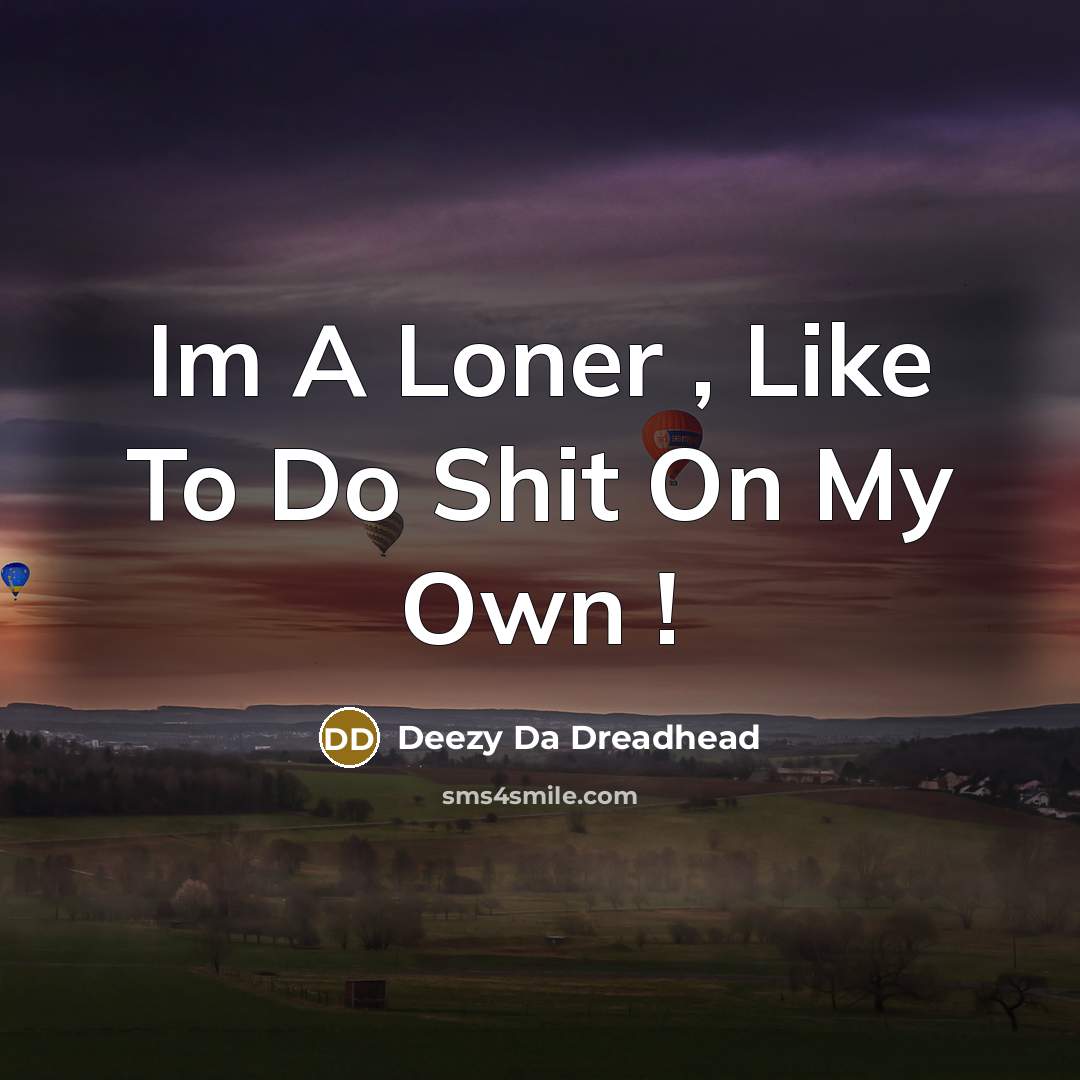 “Im A Loner , Like To Do Shit On My…” quote by Deezy Da Dreadhead