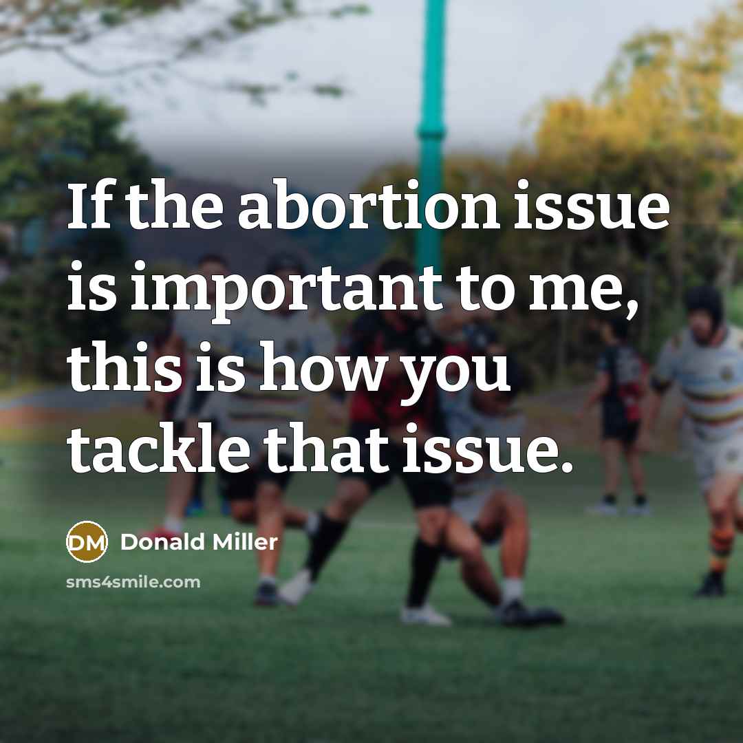 “If the abortion issue is important to me, this is…” quote by Donald Miller