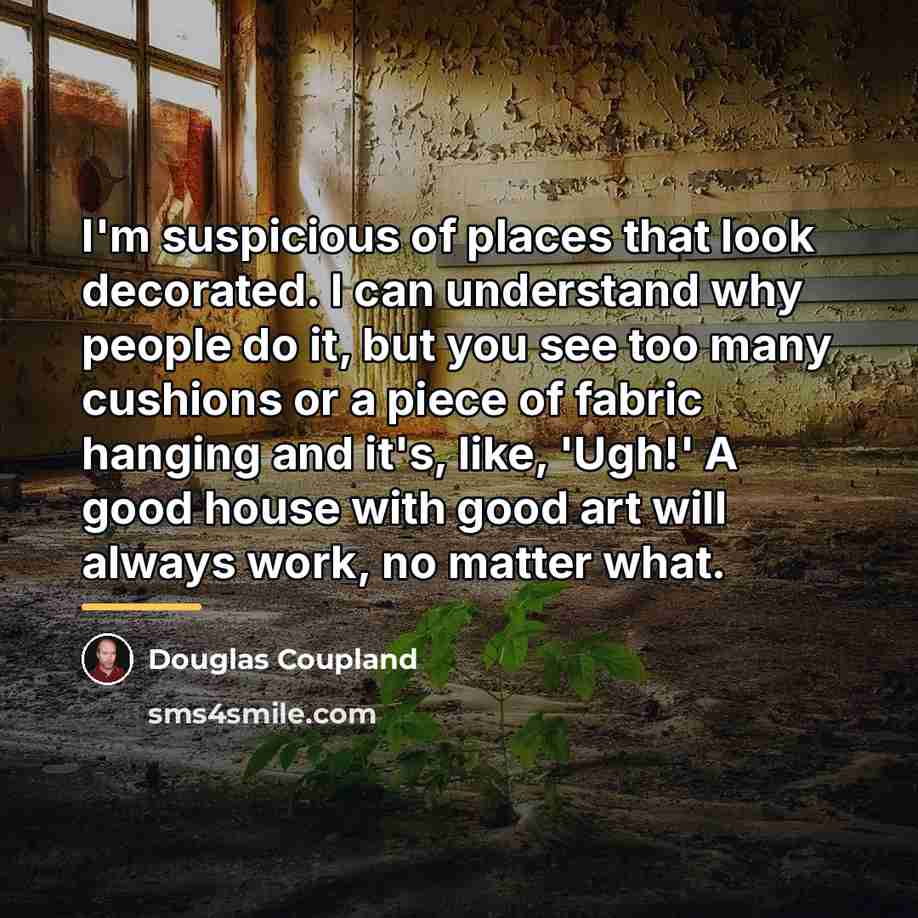“I'm suspicious of places that look decorated. I can understand…” quote by Douglas Coupland