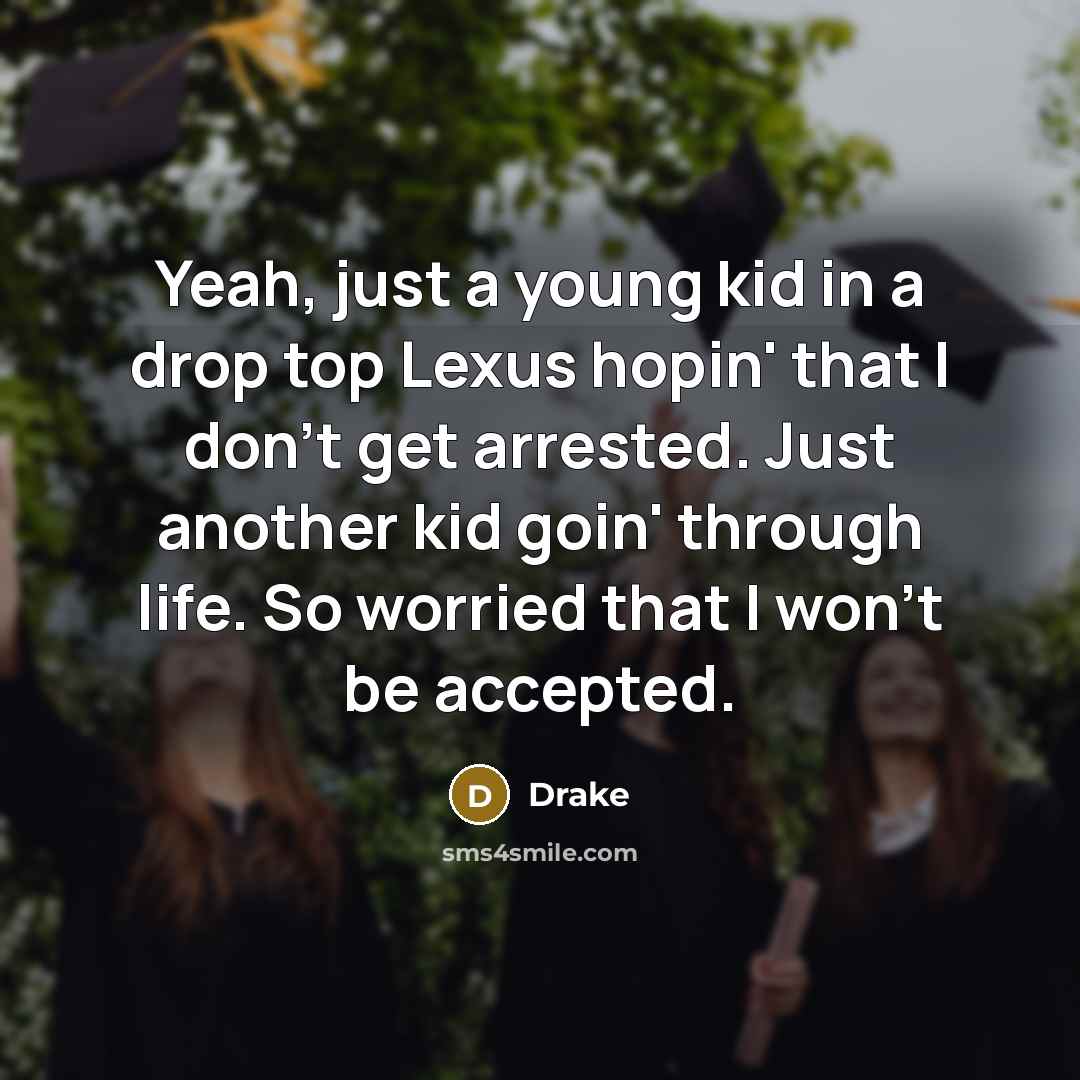 “Yeah, just a young kid in a drop top Lexus…” quote by Drake