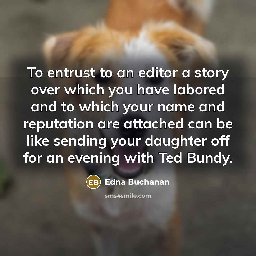 “To entrust to an editor a story over which you…” quote by Edna Buchanan