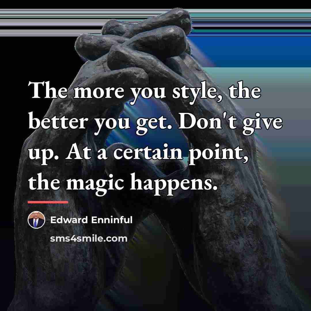 “The more you style, the better you get. Don't give…” quote by Edward Enninful