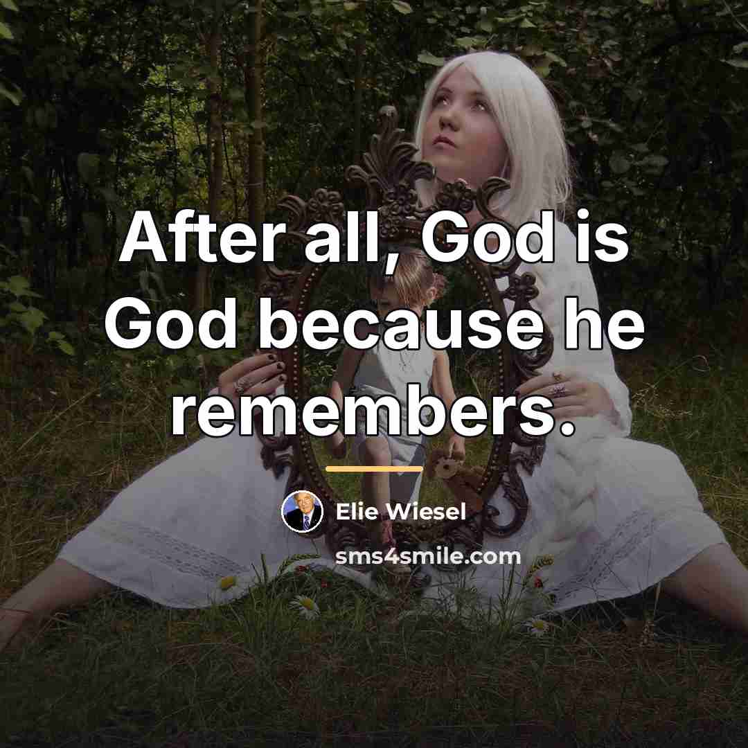 “After all, God is God because he remembers.…” quote by Elie Wiesel