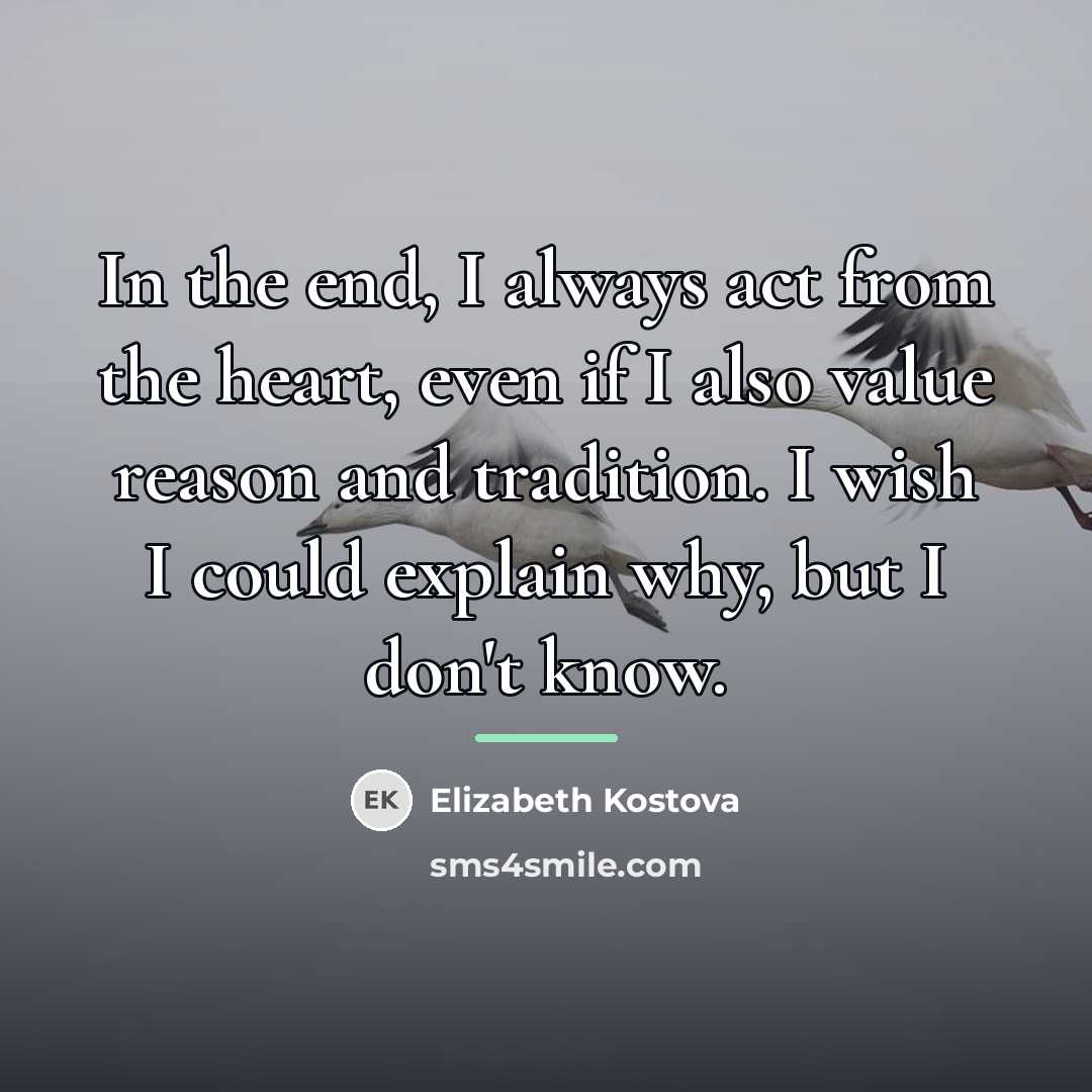 “In the end, I always act from the heart, even…” quote by Elizabeth Kostova