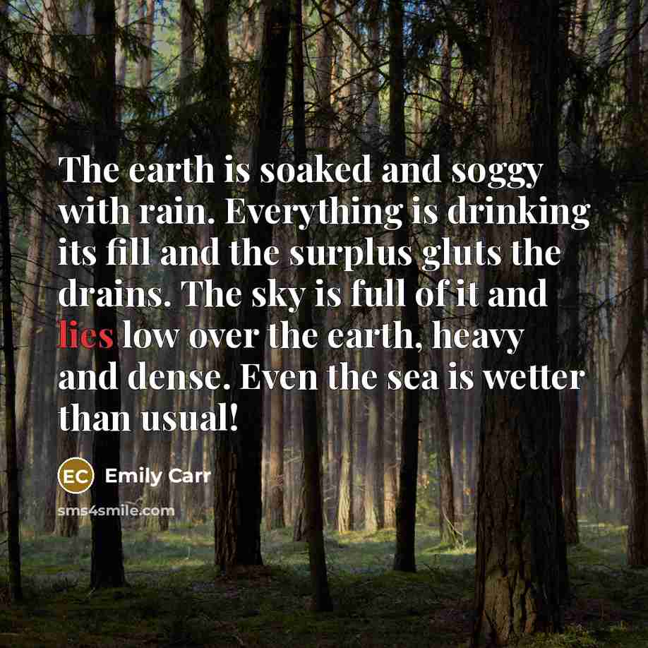 “The earth is soaked and soggy with rain. Everything is…” quote by Emily Carr