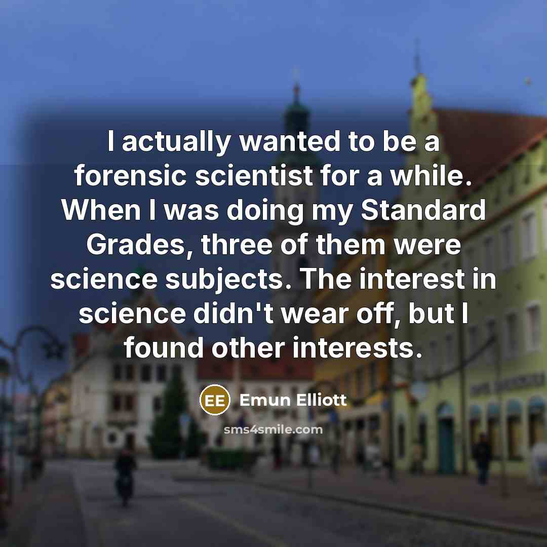 “I actually wanted to be a forensic scientist for a…” quote by Emun Elliott