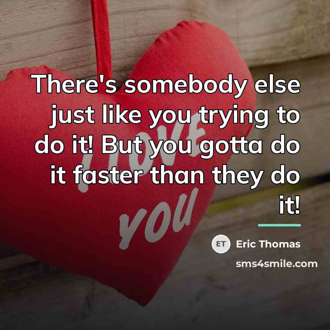 “There's somebody else just like you trying to do it!…” quote by Eric Thomas