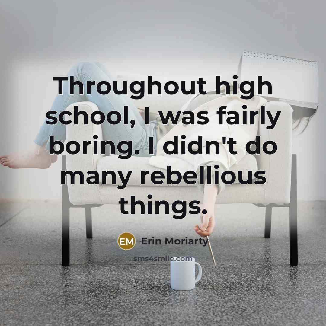 “Throughout high school, I was fairly boring. I didn't do…” quote by Erin Moriarty