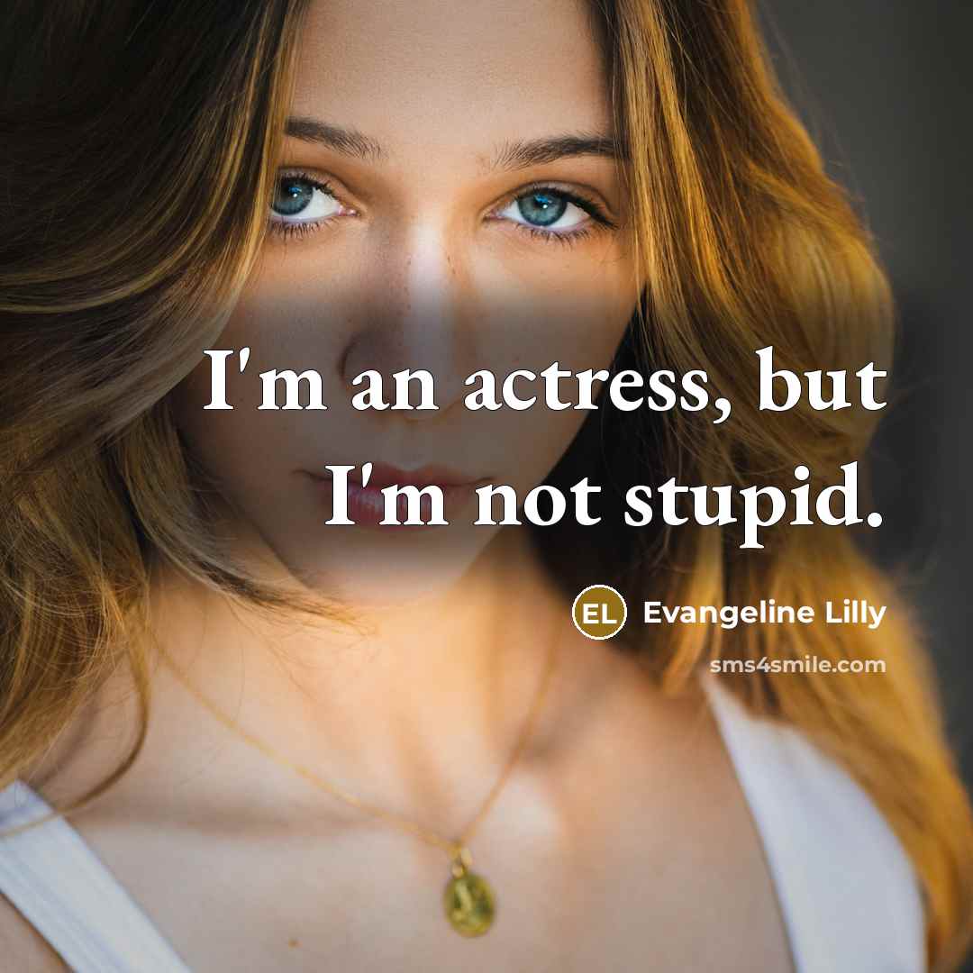 “I'm an actress, but I'm not stupid.…” quote by Evangeline Lilly