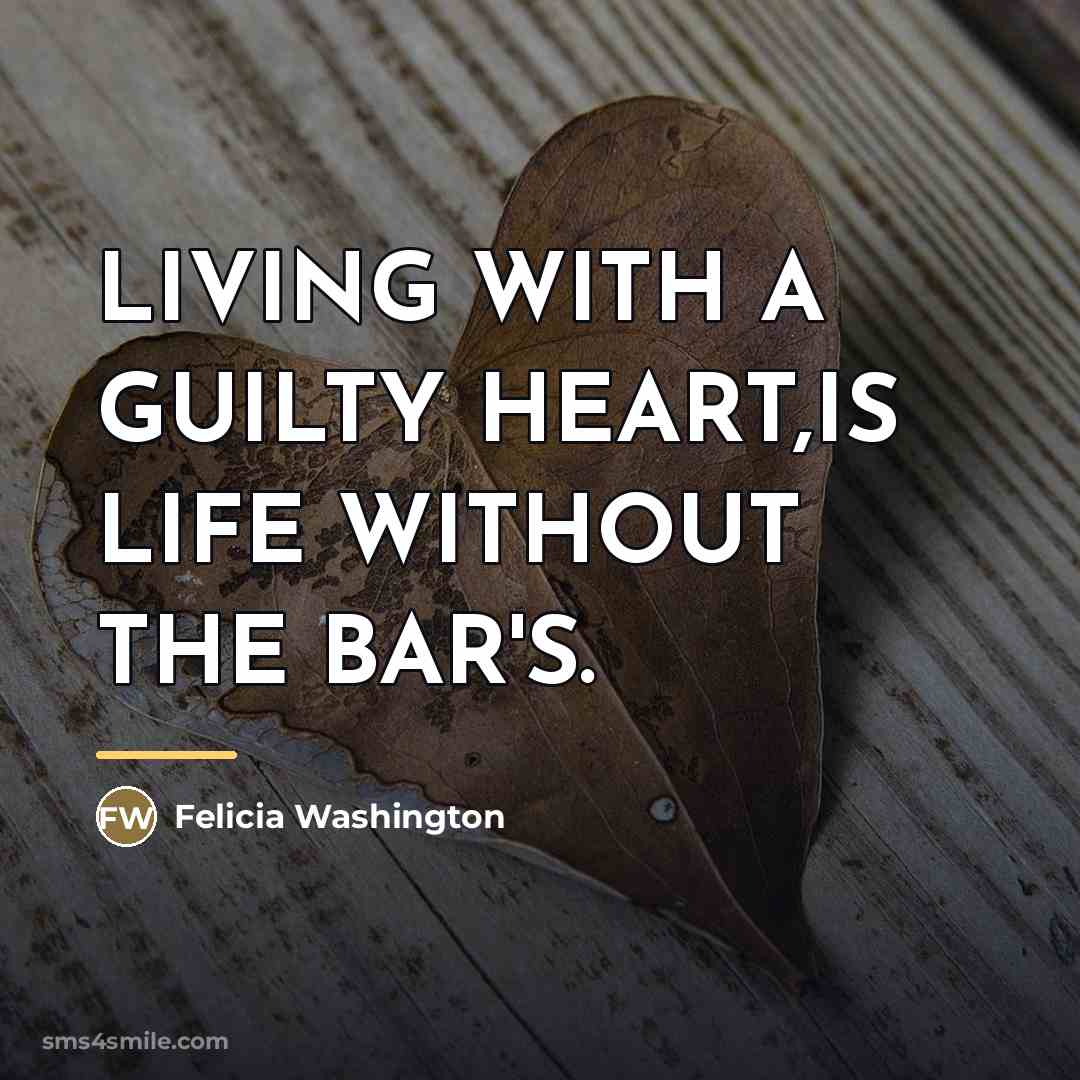 “LIVING WITH A GUILTY HEART,IS LIFE WITHOUT THE BAR'S.…” quote by Felicia Washington