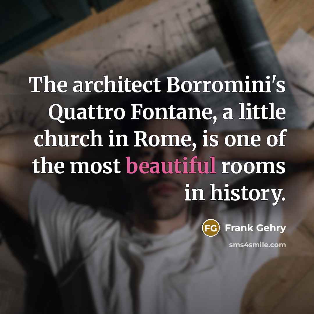 “The architect Borromini's Quattro Fontane, a little church in Rome,…” quote by Frank Gehry