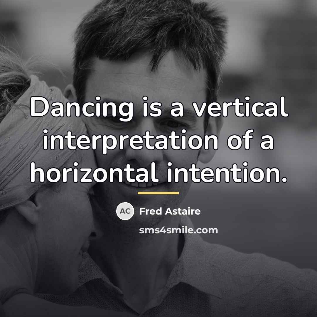 “Dancing is a vertical interpretation of a horizontal intention.…” quote by Fred Astaire