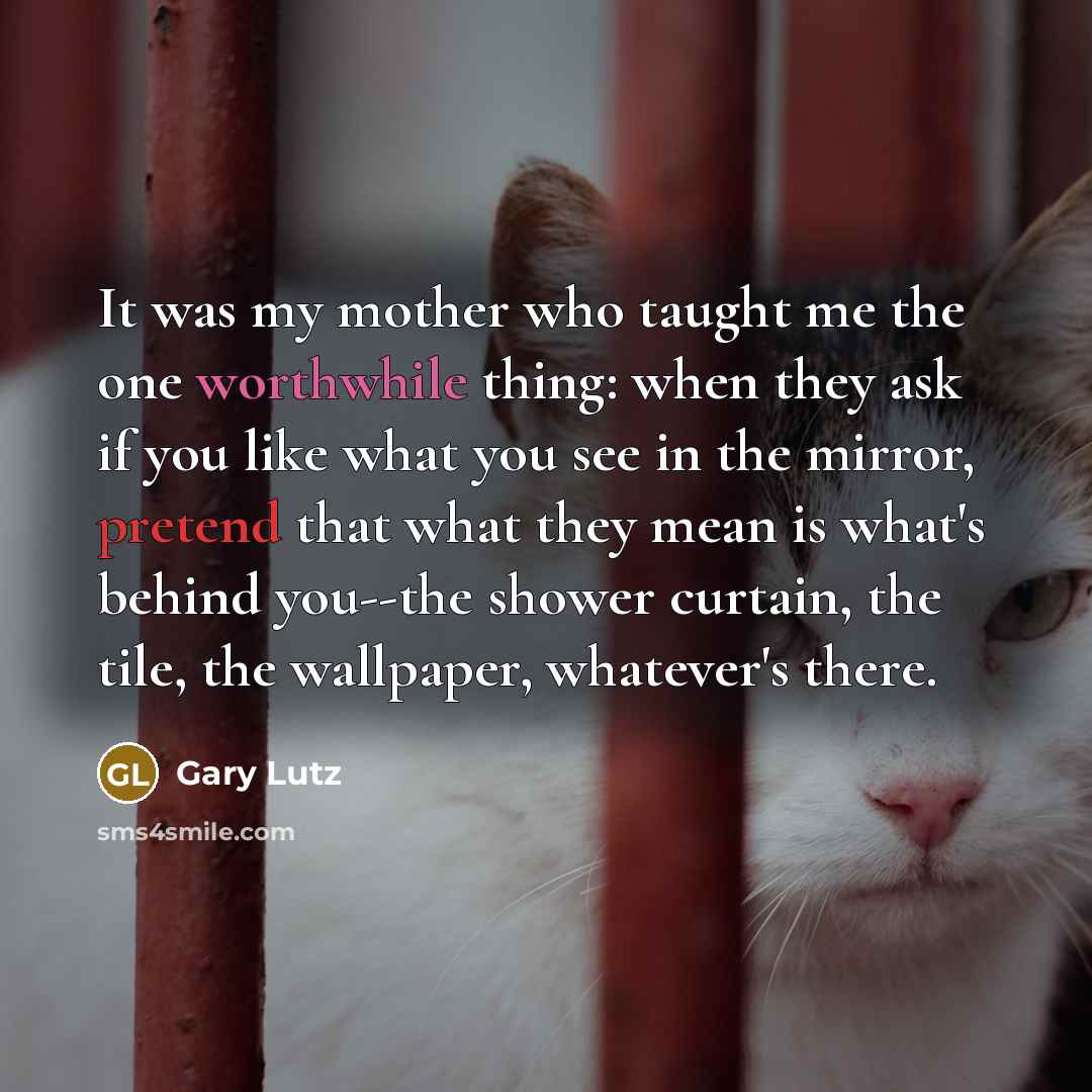 “It was my mother who taught me the one worthwhile…” quote by Gary Lutz