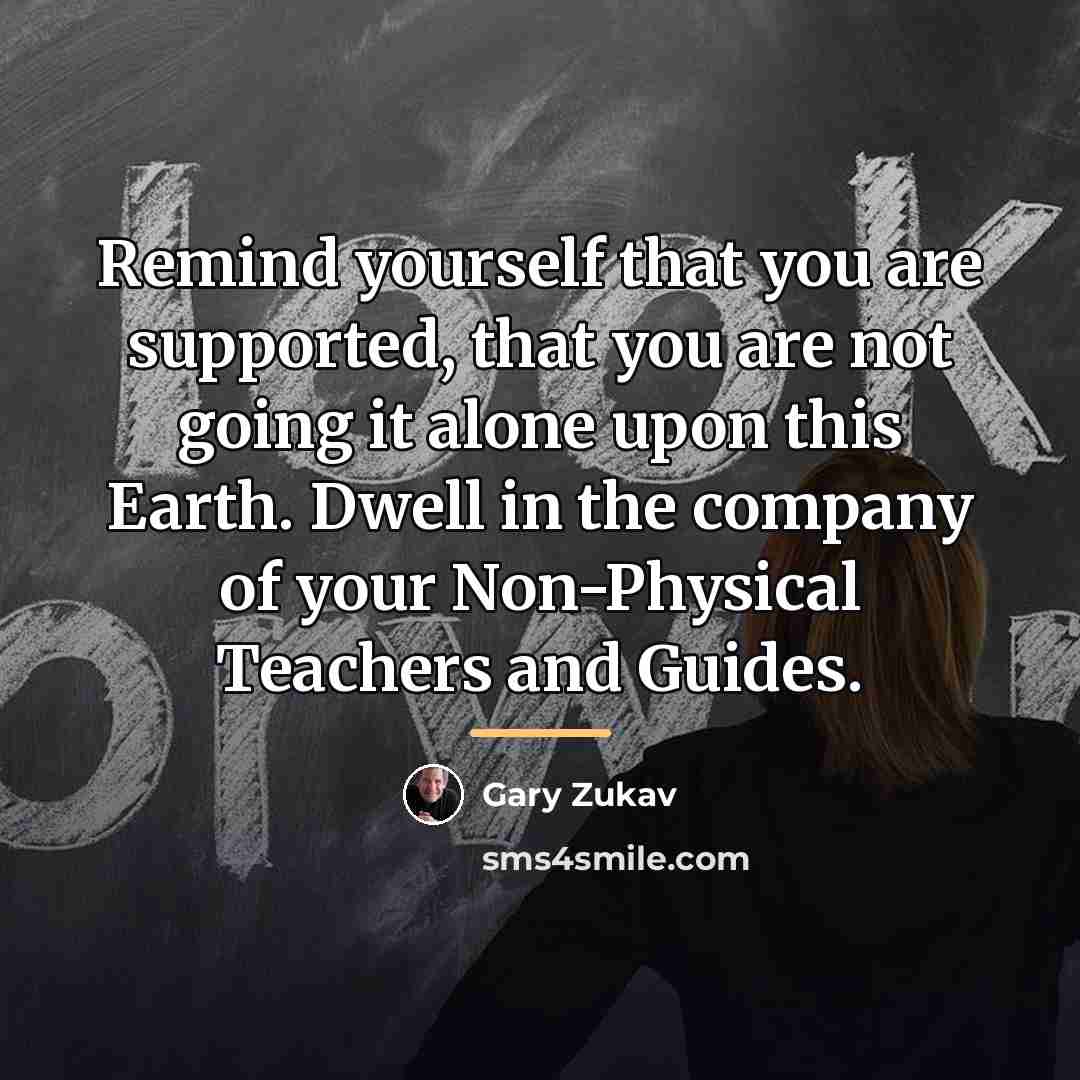 “Remind yourself that you are supported, that you are not…” quote by Gary Zukav