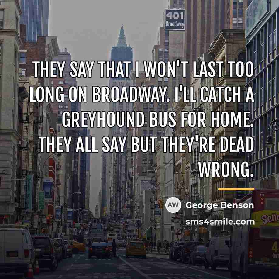 “They say that I won't last too long on Broadway.…” quote by George Benson