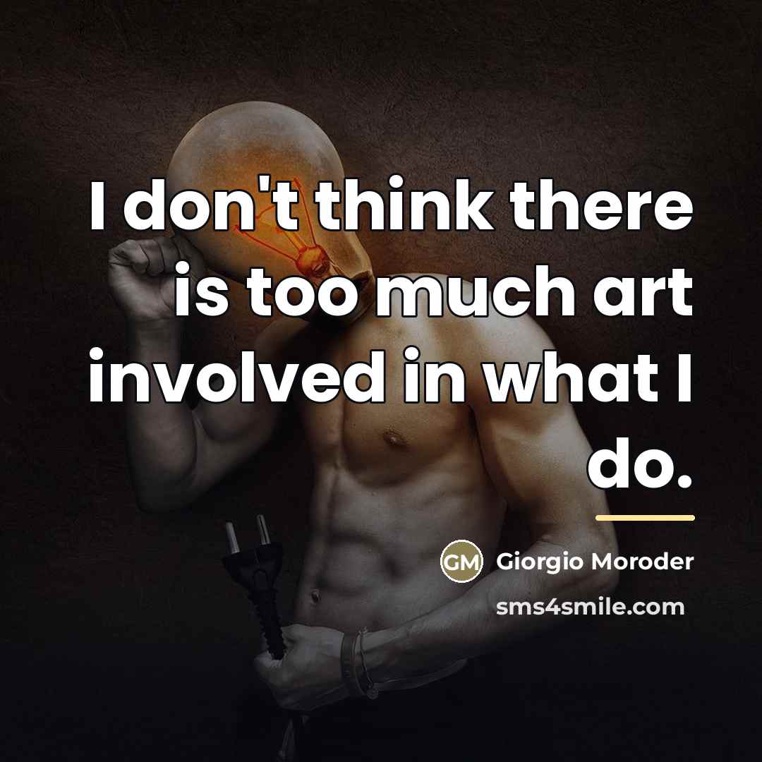 “I don't think there is too much art involved in…” quote by Giorgio Moroder