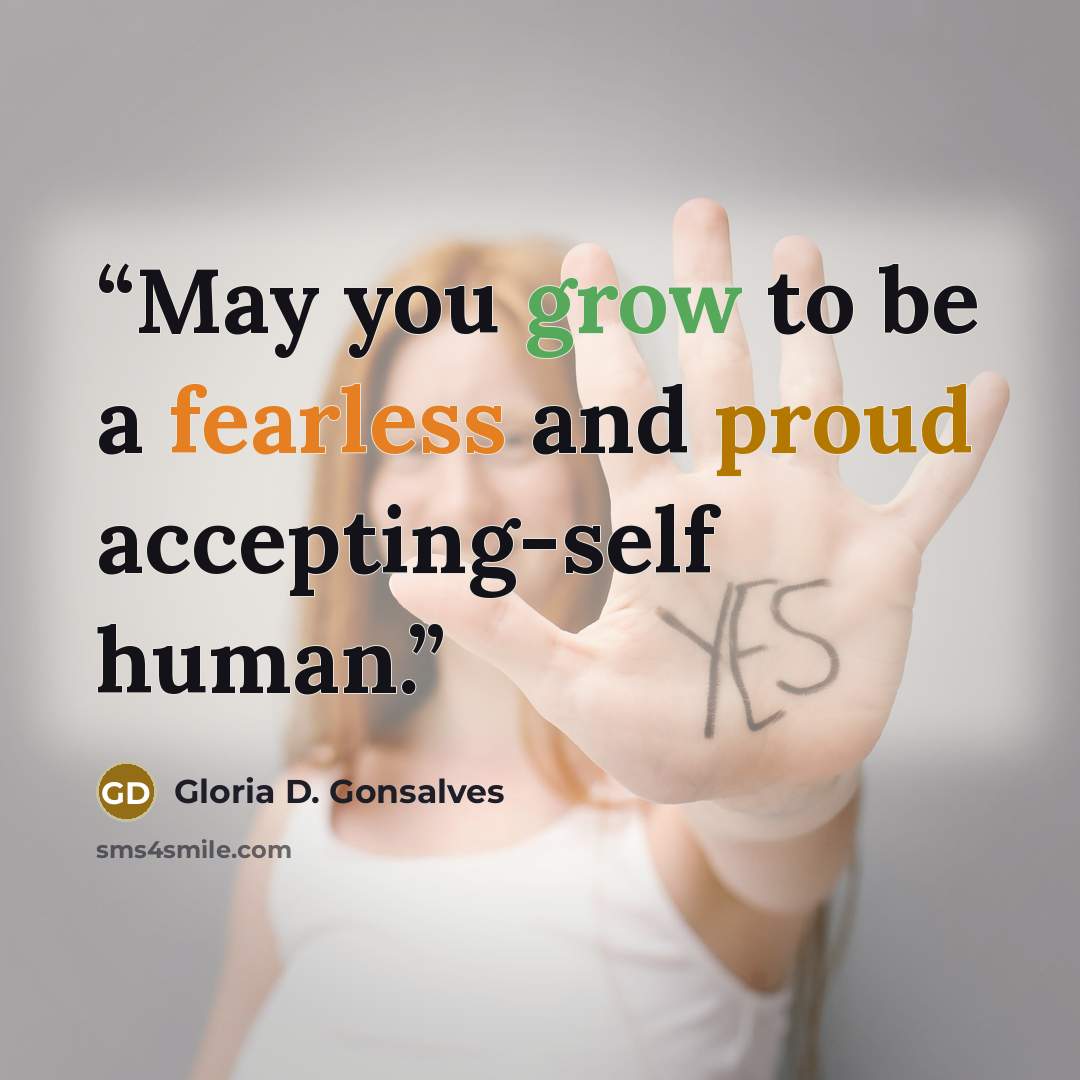 “May you grow to be a fearless and proud accepting-self human.” quote by Gloria D. Gonsalves