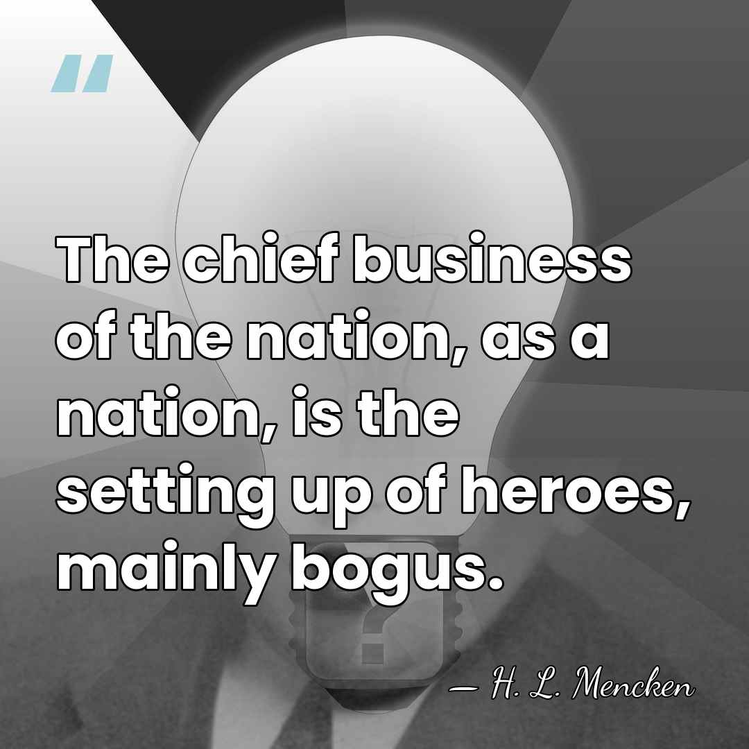 The chief business of the nation, as a nation, is the setting&hellip; - H. L. Mencken