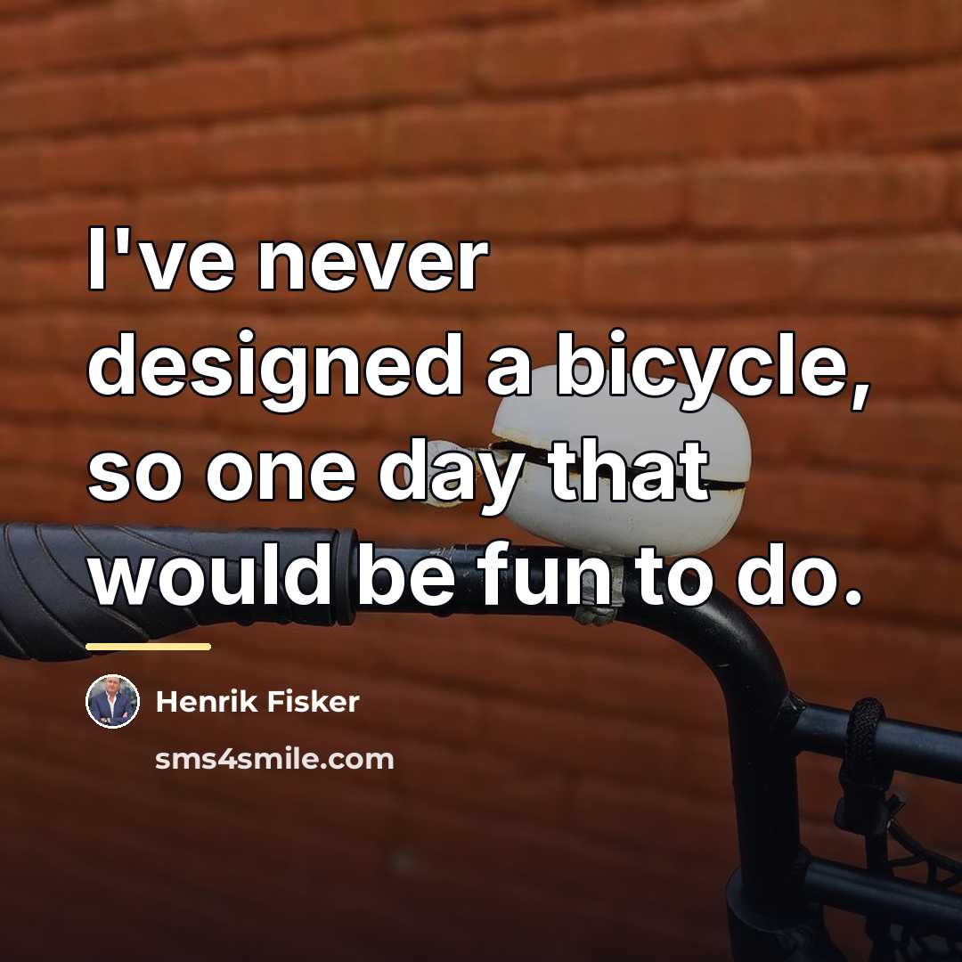 “I've never designed a bicycle, so one day that would…” quote by Henrik Fisker