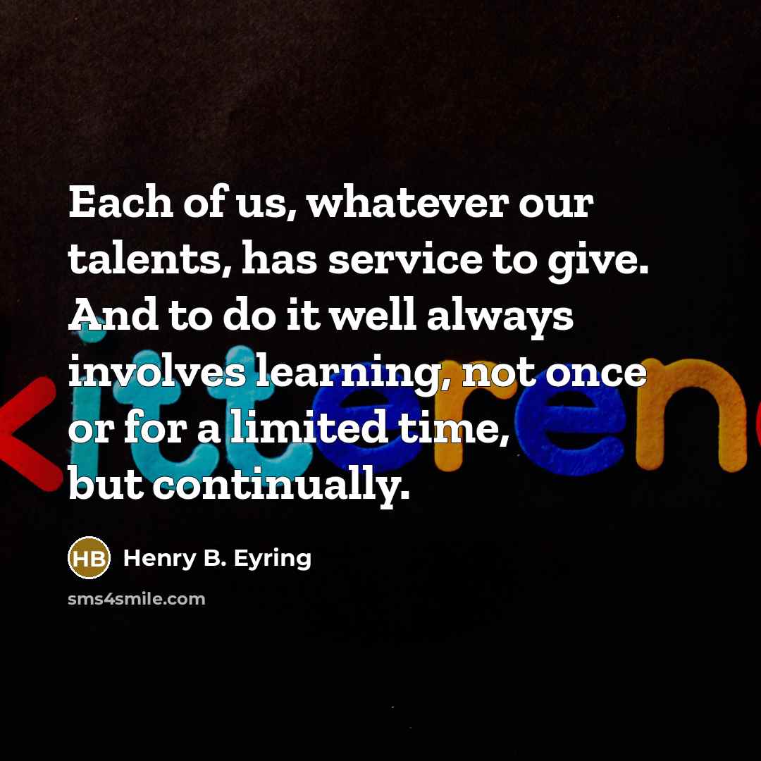 “Each of us, whatever our talents, has service to give.…” quote by Henry B. Eyring