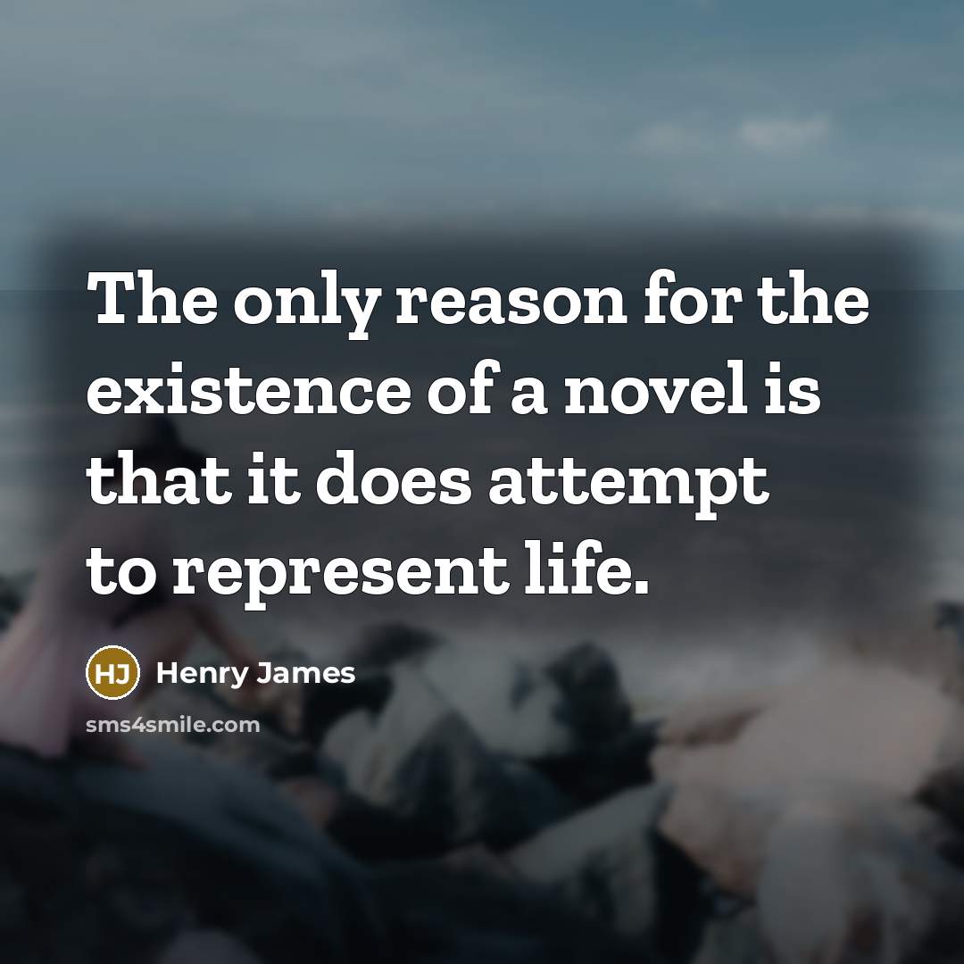 “The only reason for the existence of a novel is…” quote by Henry James