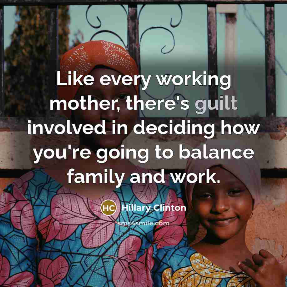 “Like every working mother, there's guilt involved in deciding how…” quote by Hillary Clinton