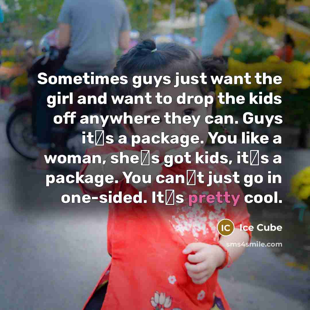 “Sometimes guys just want the girl and want to drop…” quote by Ice Cube