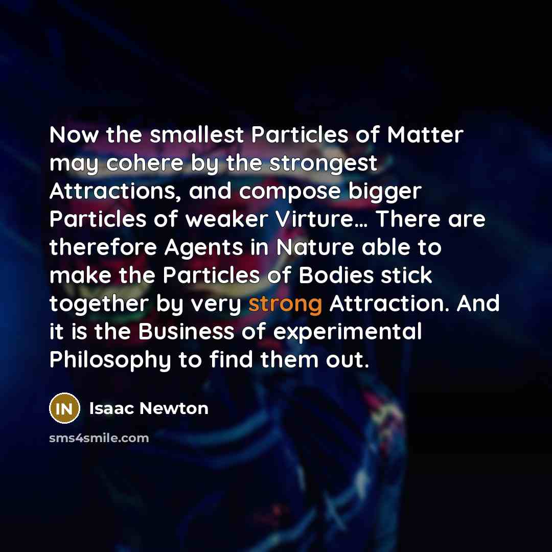 “Now the smallest Particles of Matter may cohere by the…” quote by Isaac Newton