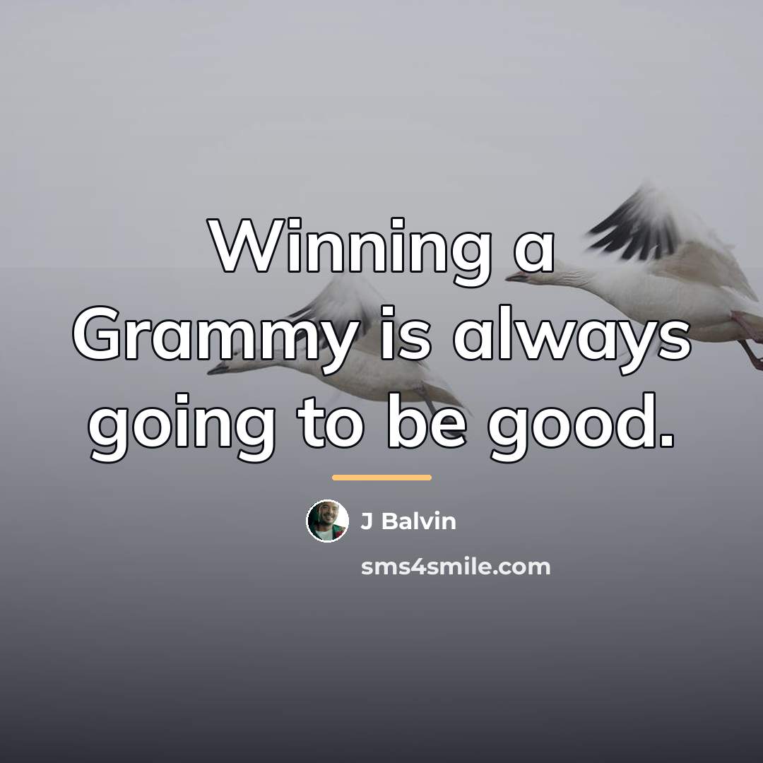 “Winning a Grammy is always going to be good.…” quote by J Balvin