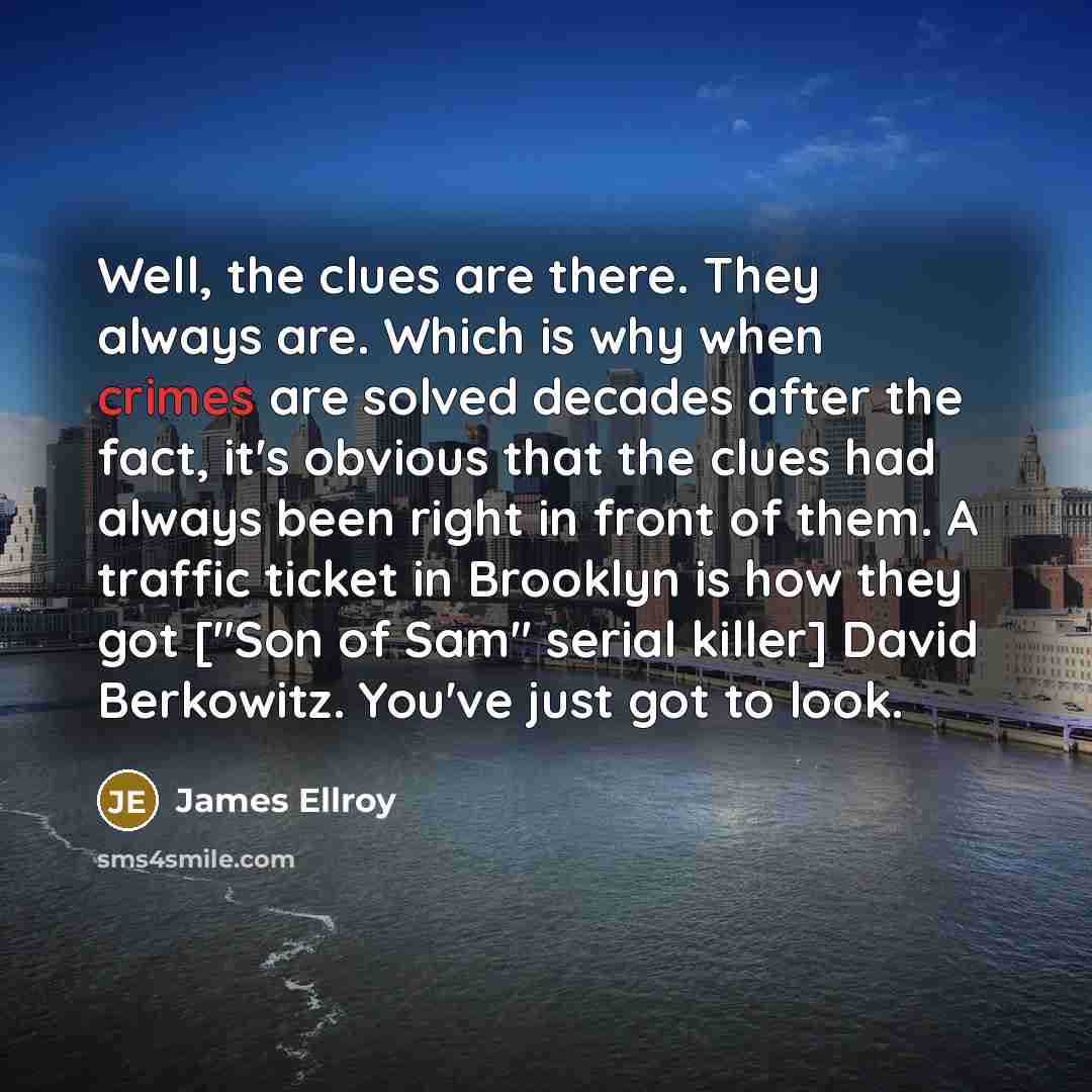 “Well, the clues are there. They always are. Which is…” quote by James Ellroy