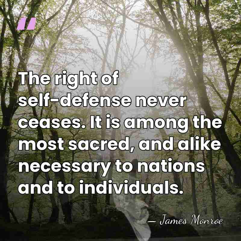 The right of self-defense never ceases. It is among the most sacred,&hellip; - James Monroe