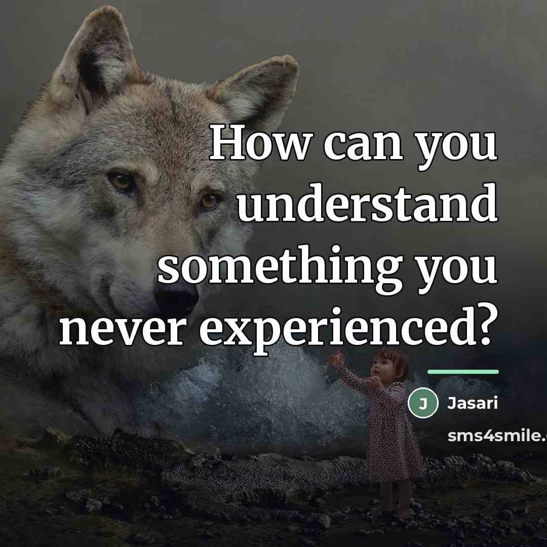 “How can you understand something you never experienced?…” quote by Jasari