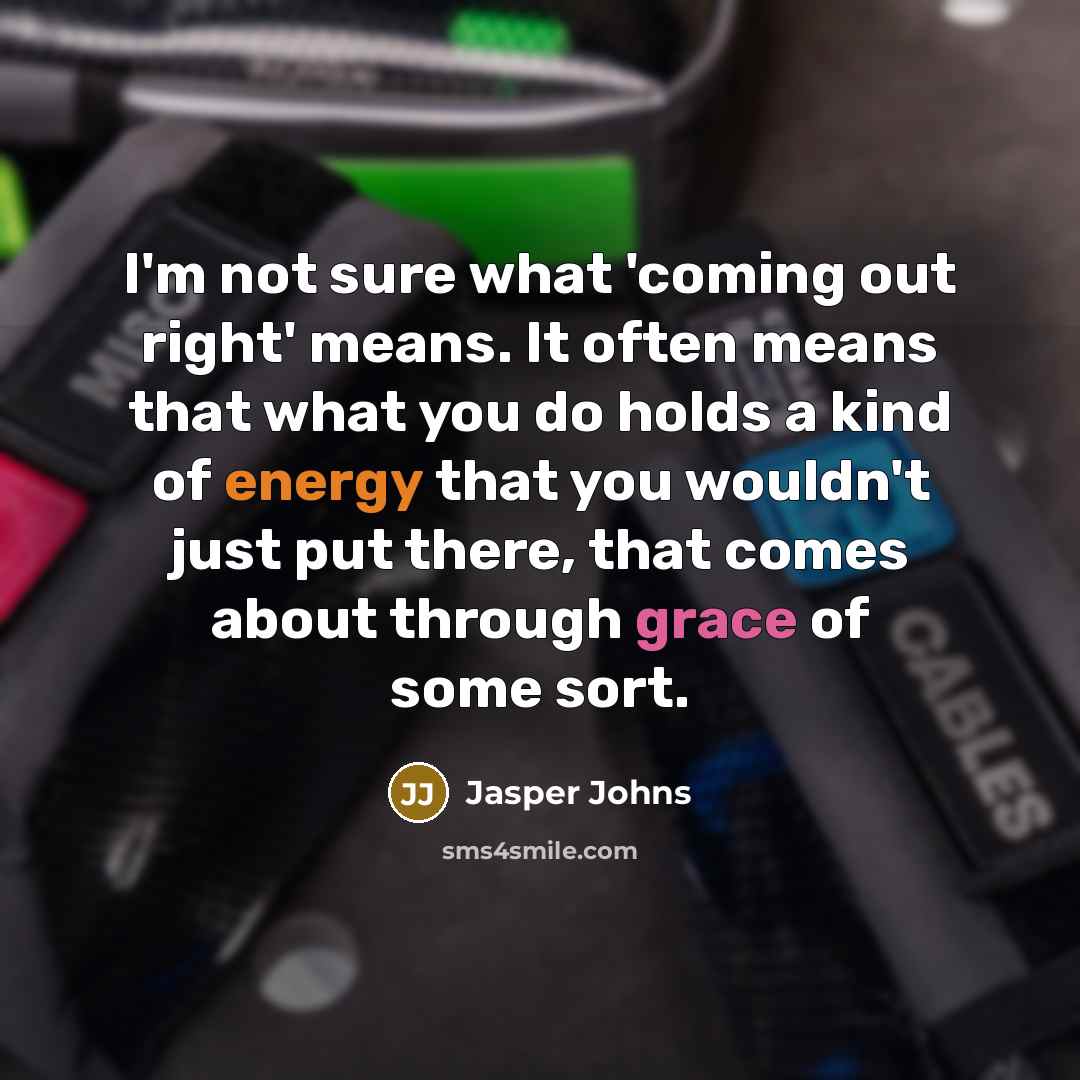 “I'm not sure what 'coming out right' means. It often…” quote by Jasper Johns