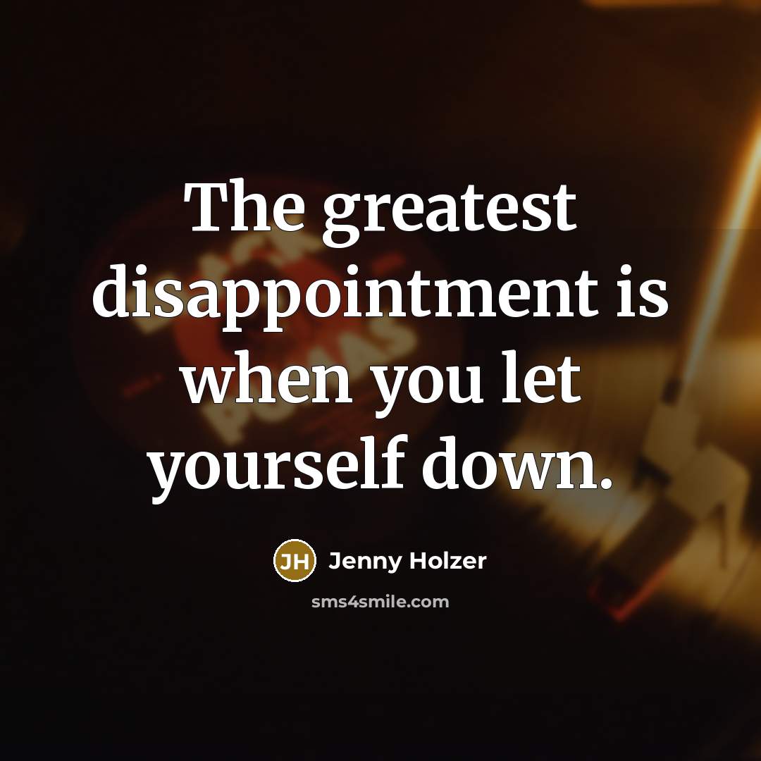 “The greatest disappointment is when you let yourself down.…” quote by Jenny Holzer