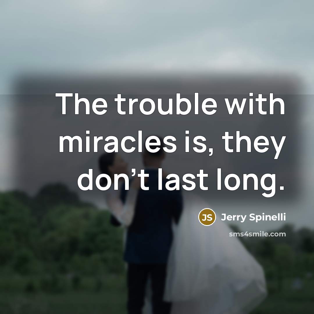 “The trouble with miracles is, they don't last long.…” quote by Jerry Spinelli