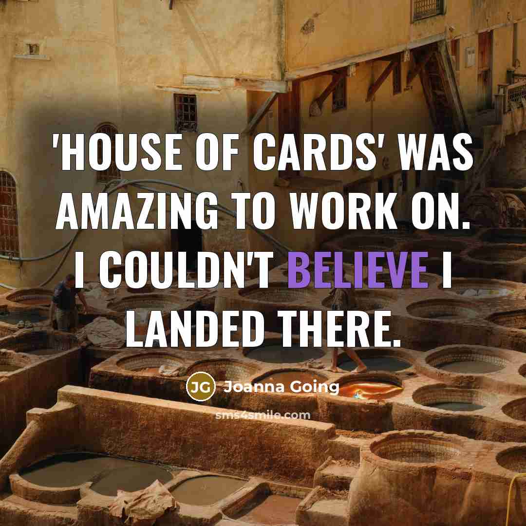 “'House of Cards' was amazing to work on. I couldn't…” quote by Joanna Going