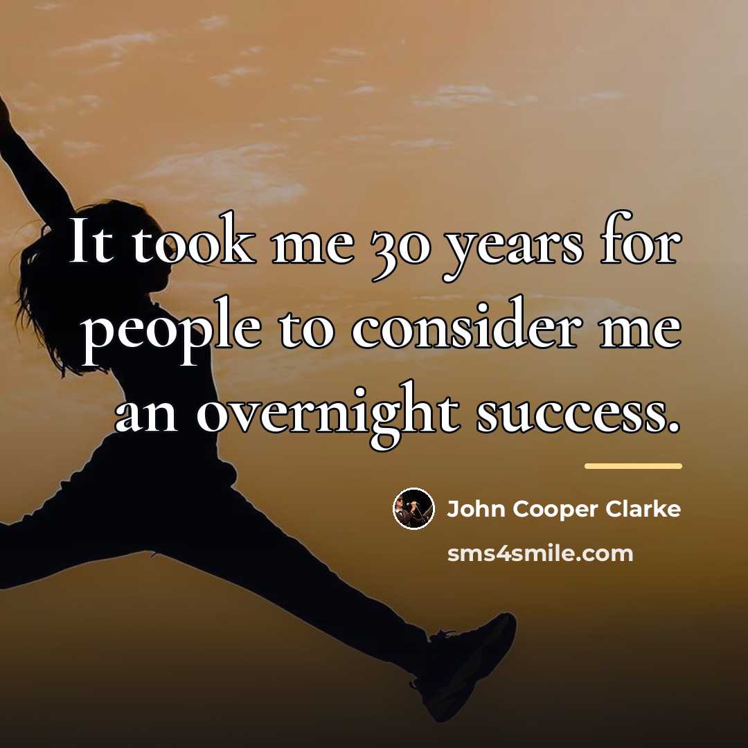 “It took me 30 years for people to consider me…” quote by John Cooper Clarke