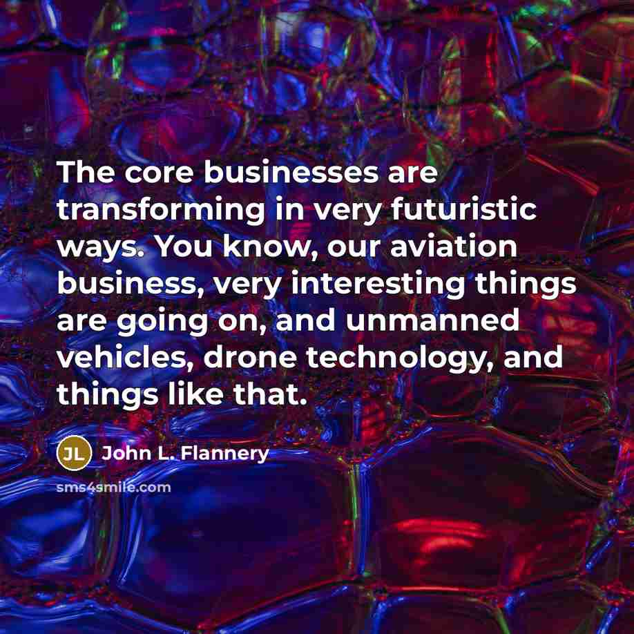 “The core businesses are transforming in very futuristic ways. You…” quote by John L. Flannery