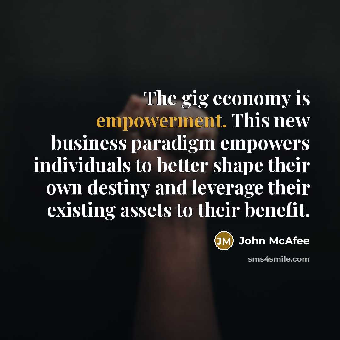 “The gig economy is empowerment. This new business paradigm empowers…” quote by John McAfee