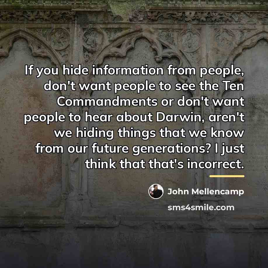 “If you hide information from people, don't want people to…” quote by John Mellencamp