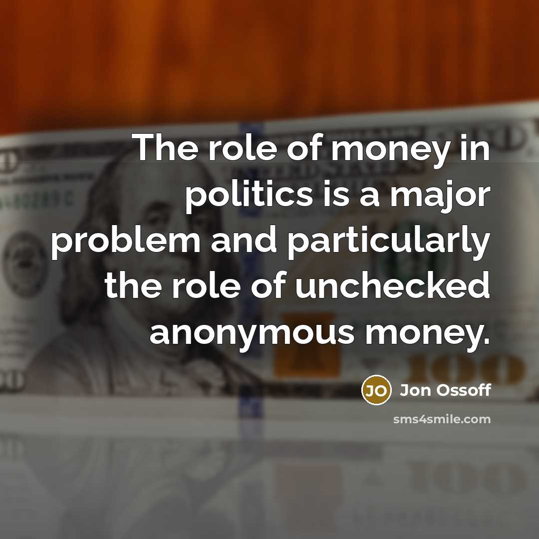 “The role of money in politics is a major problem…” quote by Jon Ossoff