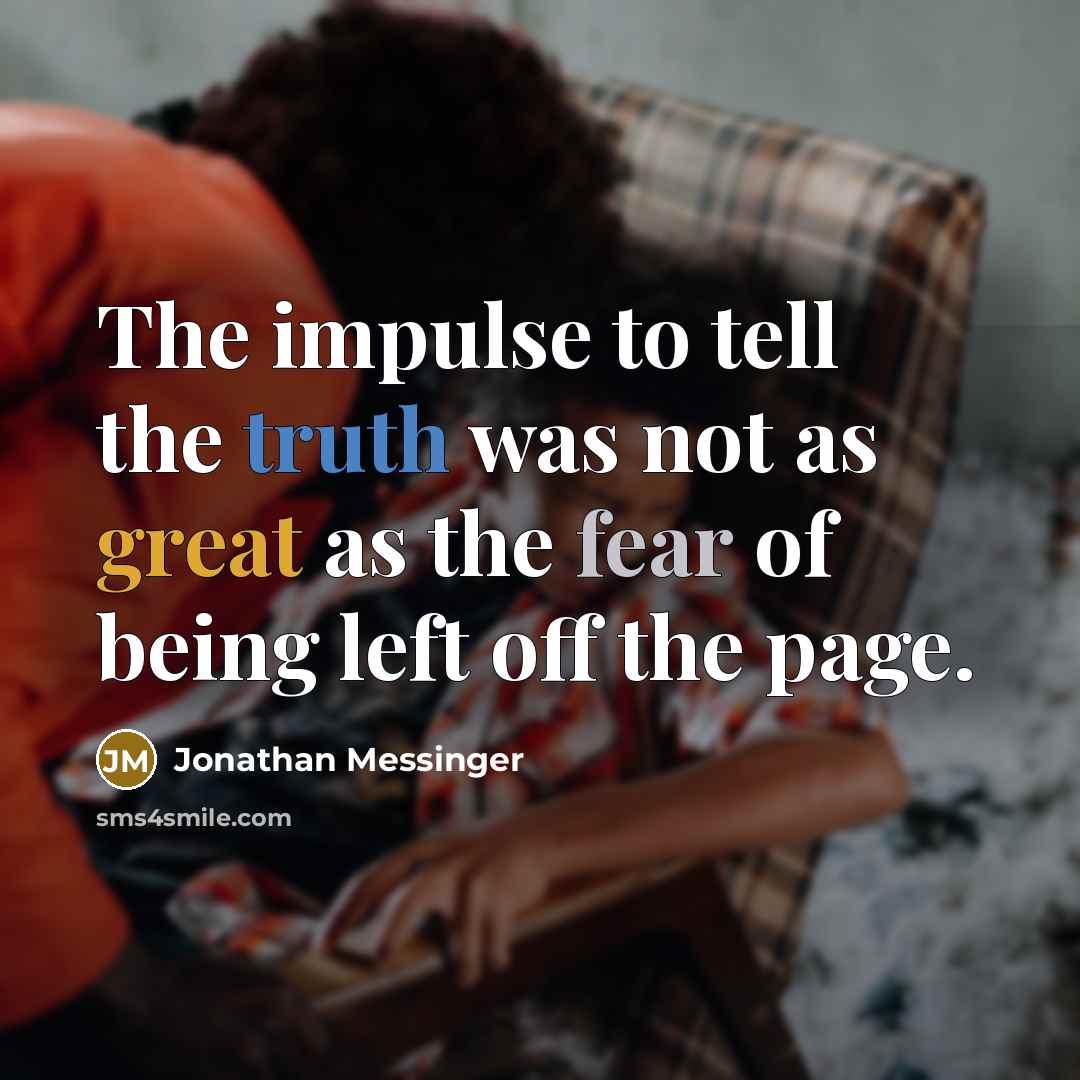 “The impulse to tell the truth was not as great…” quote by Jonathan Messinger