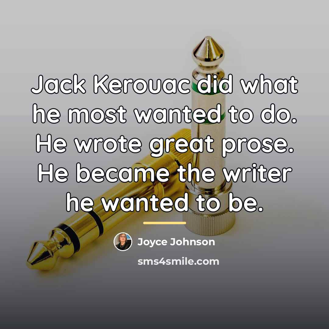 “Jack Kerouac did what he most wanted to do. He…” quote by Joyce Johnson