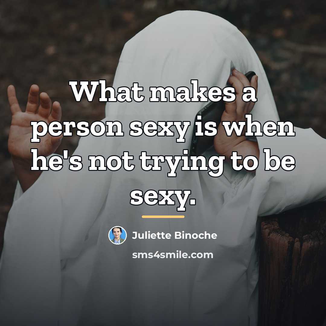 “What makes a person sexy is when he's not trying…” quote by Juliette Binoche