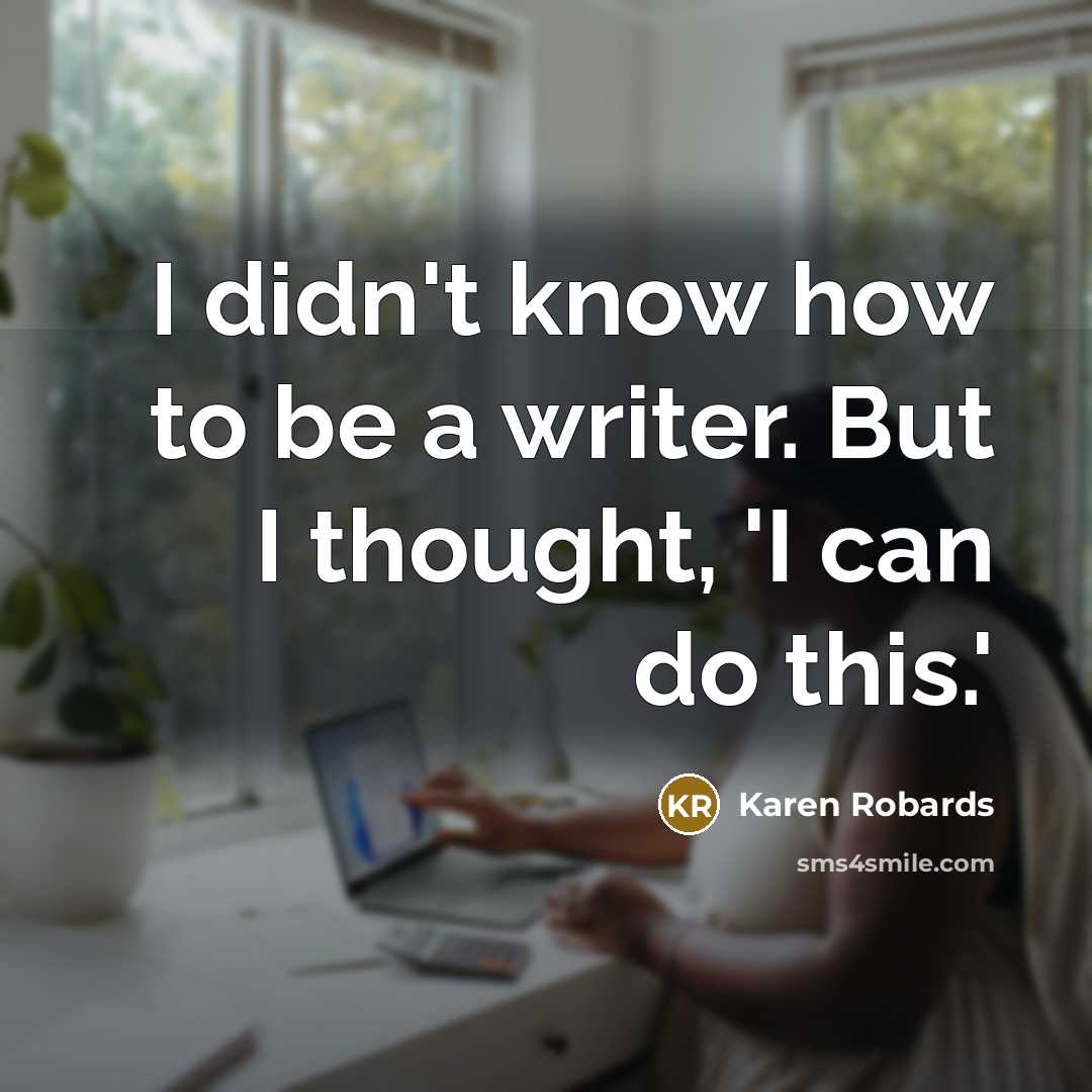 “I didn't know how to be a writer. But I…” quote by Karen Robards