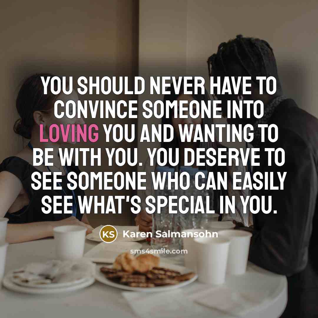 “You should never have to convince someone into loving you…” quote by Karen Salmansohn